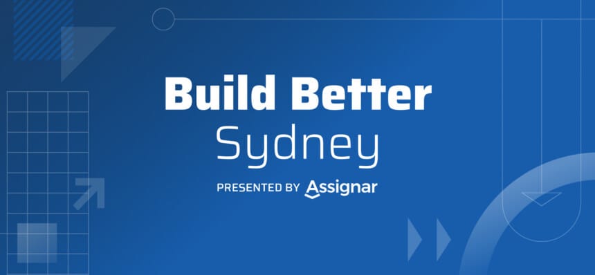 Build Better: Sydney | Presented by Assignar